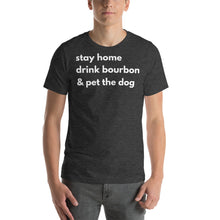 Load image into Gallery viewer, Stay Home, Drink Bourbon, Pet the Dog Short-Sleeve Unisex T-Shirt - Cabo Easy