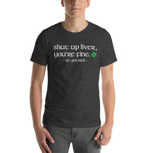 Load image into Gallery viewer, Shut Up Liver You're Fine Saint Patrick Happy Hour Drinking T-Shirt