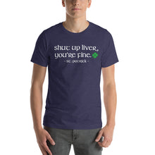 Load image into Gallery viewer, Shut Up Liver You're Fine Saint Patrick Happy Hour Drinking T-Shirt