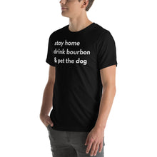 Load image into Gallery viewer, Stay Home, Drink Bourbon, Pet the Dog Short-Sleeve Unisex T-Shirt - Where I Beach
