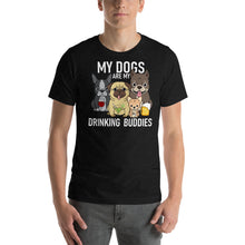 Load image into Gallery viewer, My dogs are my drinking buddies T Shirt - Cabo Easy
