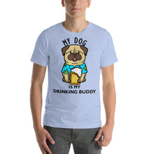 Load image into Gallery viewer, My dog is my drinking buddy T-Shirt - Cabo Easy
