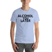 Load image into Gallery viewer, Alcohol You Later Unisex T-Shirt - Cabo Easy
