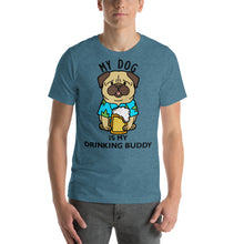 Load image into Gallery viewer, My dog is my drinking buddy T-Shirt - Cabo Easy
