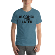 Load image into Gallery viewer, Alcohol You Later Unisex T-Shirt - Cabo Easy
