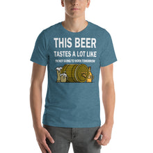 Load image into Gallery viewer, This Beer tastes a lot like I'm not going to work tomorrow Unisex T-Shirt - Cabo Easy
