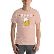 Load image into Gallery viewer, Beer is the Answer Unisex T-Shirt - Cabo Easy
