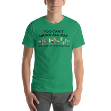 Load image into Gallery viewer, You Can't Drink All Day if You Don't Start in the Morning Unisex T-Shirt - Cabo Easy
