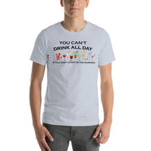 Load image into Gallery viewer, You Can't Drink All Day if You Don't Start in the Morning Unisex T-Shirt - Cabo Easy

