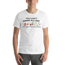 Load image into Gallery viewer, You Can't Drink All Day if You Don't Start in the Morning Unisex T-Shirt - Cabo Easy
