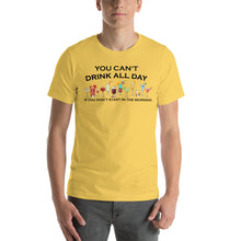 Load image into Gallery viewer, You Can't Drink All Day if You Don't Start in the Morning Unisex T-Shirt - Cabo Easy
