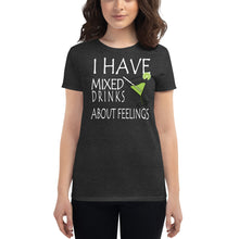 Load image into Gallery viewer, I have mixed drinks about feelings Women's T-shirt - Cabo Easy
