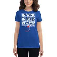 Load image into Gallery viewer, "In Wine there is Wisdom, in Beer there is Freedom, in Water there is Bacteria" Women's T-Shirt - Cabo Easy
